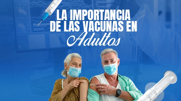 La Importancia de las Vacunas en Adultos: Protégete Hoy, Asegura tu Futuro